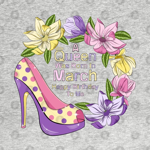 A Queen Was Born In March by Designoholic